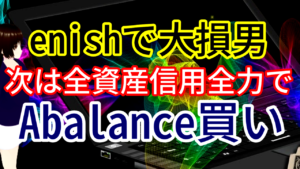 【enishに人生をかけて大損した男】次は全資産信用全力でAbalanceを買う